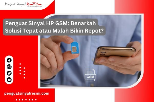 Penguat Sinyal HP GSM Benarkah Solusi Tepat atau Malah Bikin Repot