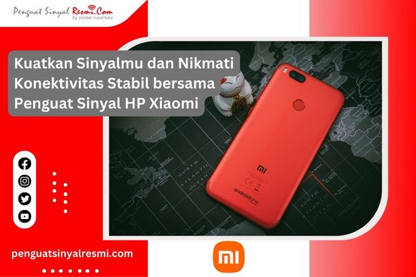 Kuatkan Sinyalmu dan Nikmati Konektivitas Stabil bersama Penguat Sinyal HP Xiaomi