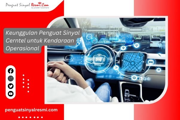 Keunggulan Penguat Sinyal Cerntel untuk Kendaraan Operasional